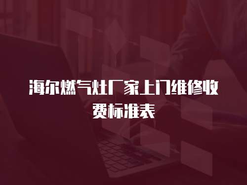 海爾燃氣灶廠家上門維修收費標準表