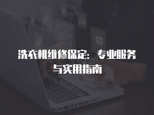 洗衣機維修保定：專業服務與實用指南