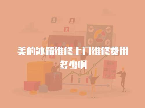 美的冰箱維修上門維修費用多少啊