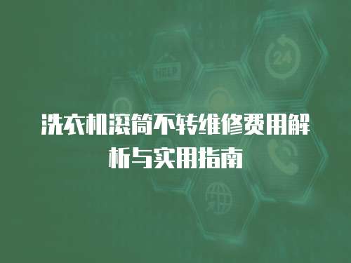 洗衣機滾筒不轉維修費用解析與實用指南