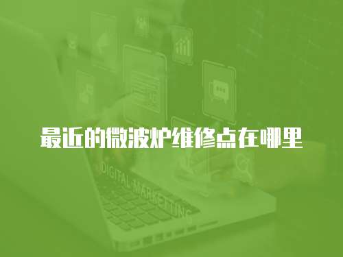 最近的微波爐維修點在哪里