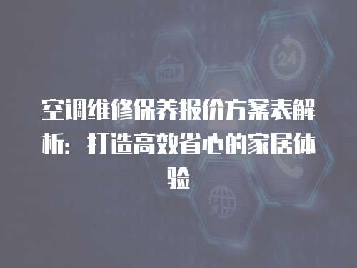 空調維修保養報價方案表解析：打造高效省心的家居體驗