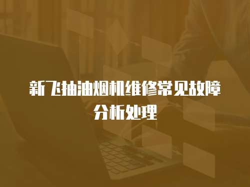 新飛抽油煙機維修常見故障分析處理