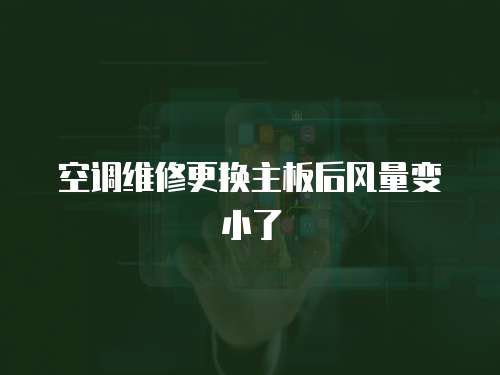 空調(diào)維修更換主板后風(fēng)量變小了