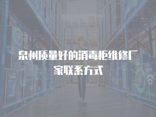 泉州質量好的消毒柜維修廠家聯系方式