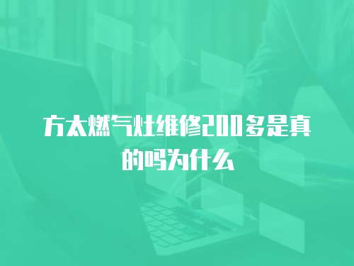 方太燃氣灶維修200多是真的嗎為什么