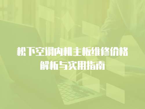 松下空調內機主板維修價格解析與實用指南