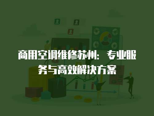 商用空調維修蘇州：專業服務與高效解決方案