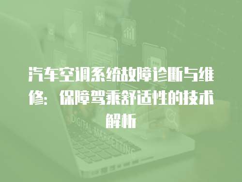 汽車空調系統故障診斷與維修：保障駕乘舒適性的技術解析