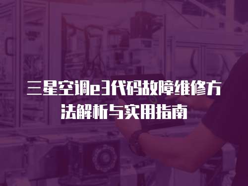 三星空調e3代碼故障維修方法解析與實用指南