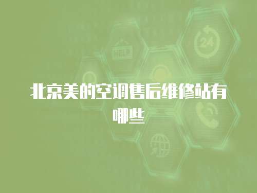 北京美的空調(diào)售后維修站有哪些