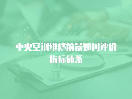 中央空調維修前景如何評價指標體系