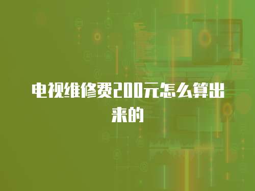 電視維修費200元怎么算出來的