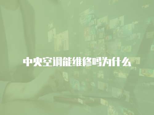 中央空調(diào)能維修嗎為什么