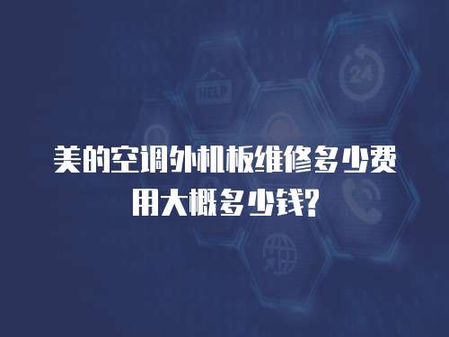 美的空調(diào)外機(jī)板維修多少費(fèi)用大概多少錢?
