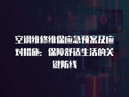 空調維修維保應急預案及應對措施：保障舒適生活的關鍵防線
