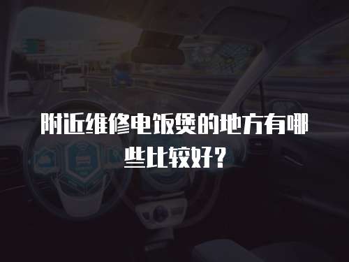 附近維修電飯煲的地方有哪些比較好？