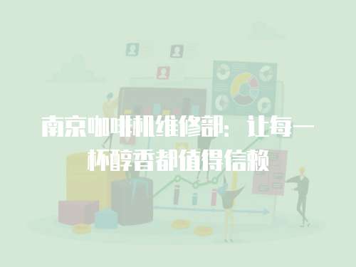 南京咖啡機維修部：讓每一杯醇香都值得信賴