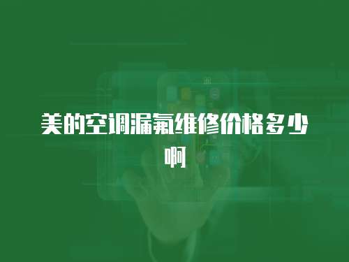 美的空調漏氟維修價格多少啊