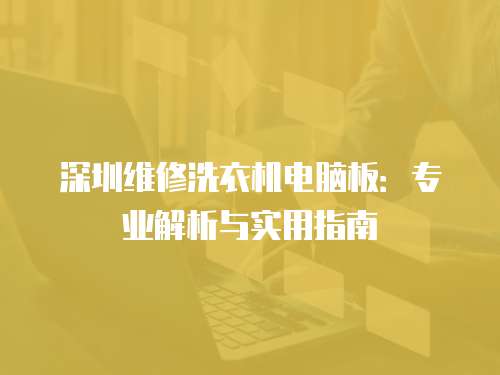 深圳維修洗衣機電腦板：專業解析與實用指南