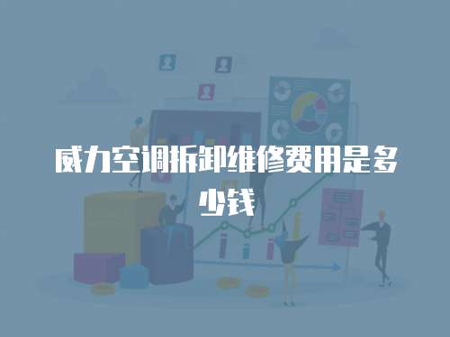 威力空調拆卸維修費用是多少錢