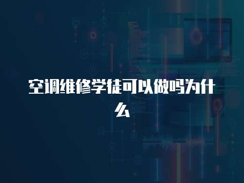空調維修學徒可以做嗎為什么