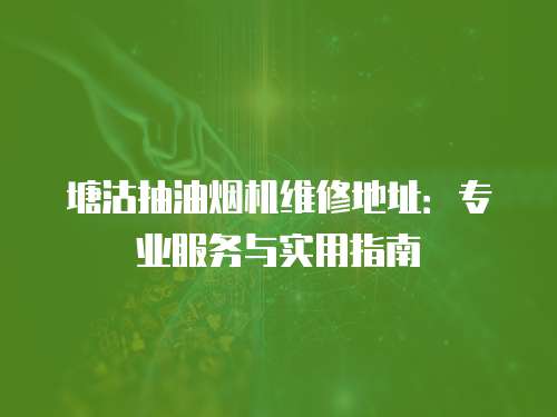 塘沽抽油煙機維修地址：專業服務與實用指南