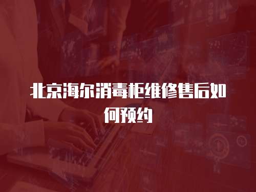 北京海爾消毒柜維修售后如何預約