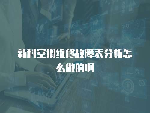 新科空調維修故障表分析怎么做的啊