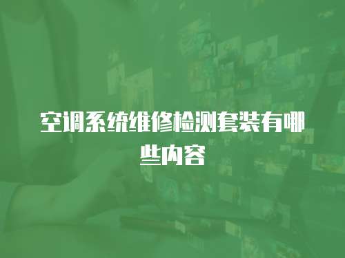 空調系統維修檢測套裝有哪些內容