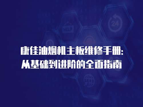 康佳油煙機主板維修手冊：從基礎到進階的全面指南