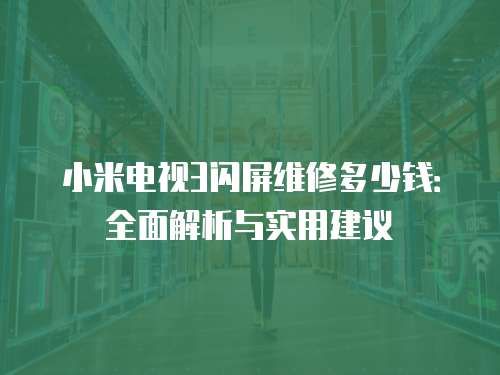小米電視3閃屏維修多少錢：全面解析與實用建議