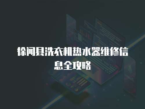 徐聞縣洗衣機熱水器維修信息全攻略