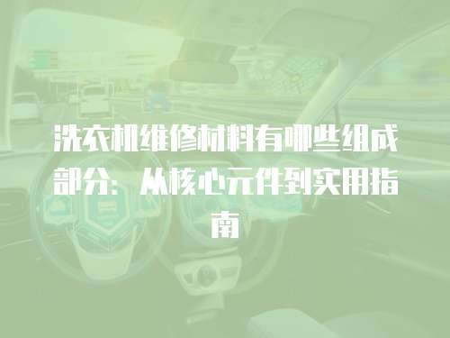 洗衣機維修材料有哪些組成部分：從核心元件到實用指南