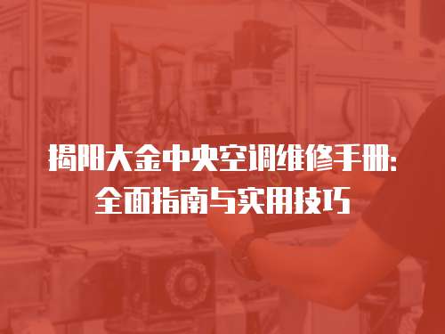 揭陽大金中央空調(diào)維修手冊(cè)：全面指南與實(shí)用技巧