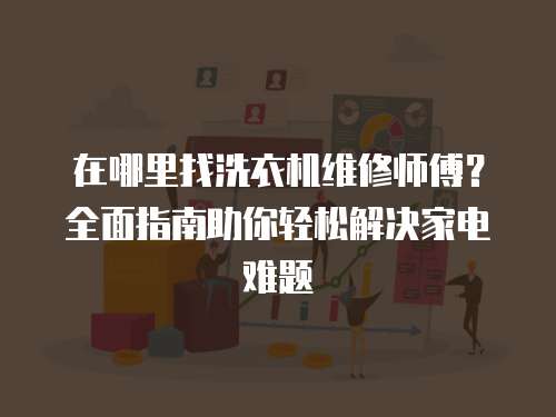 在哪里找洗衣機維修師傅？全面指南助你輕松解決家電難題