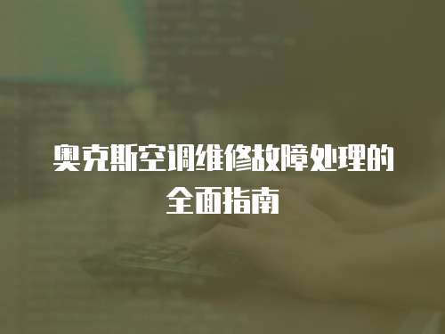 奧克斯空調(diào)維修故障處理的全面指南