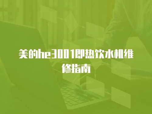 美的he3001即熱飲水機維修指南