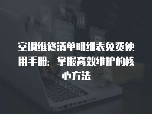 空調(diào)維修清單明細(xì)表免費(fèi)使用手冊(cè)：掌握高效維護(hù)的核心方法