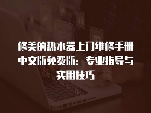 修美的熱水器上門維修手冊中文版免費版：專業指導與實用技巧