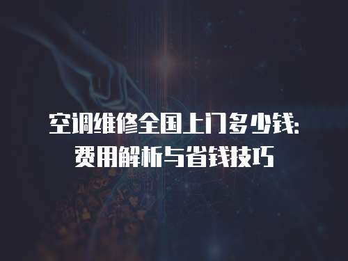 空調維修全國上門多少錢：費用解析與省錢技巧