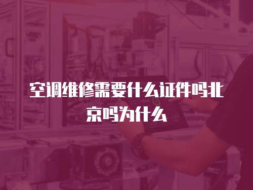 空調維修需要什么證件嗎北京嗎為什么