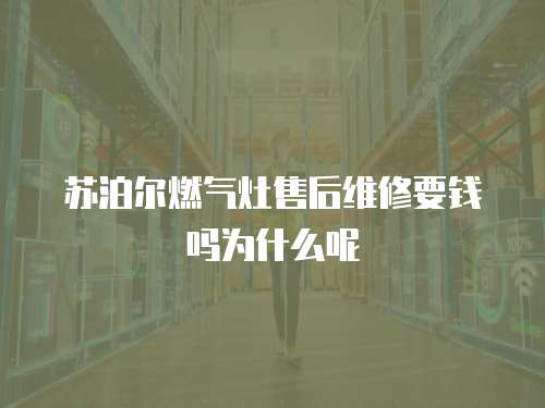 蘇泊爾燃氣灶售后維修要錢嗎為什么呢