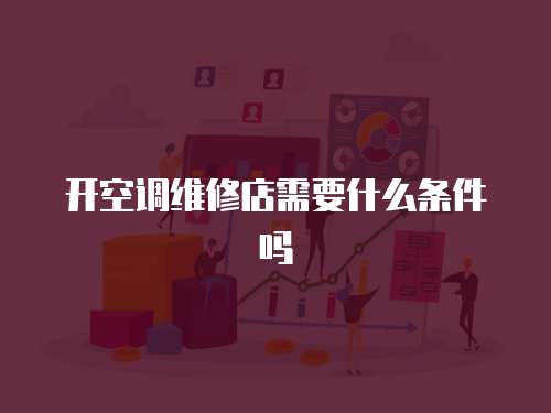 開空調維修店需要什么條件嗎