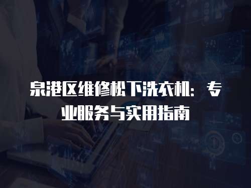 泉港區維修松下洗衣機：專業服務與實用指南