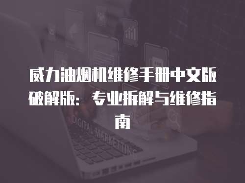 威力油煙機維修手冊中文版破解版：專業拆解與維修指南