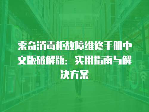 索奇消毒柜故障維修手冊中文版破解版：實用指南與解決方案