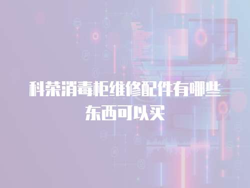 科榮消毒柜維修配件有哪些東西可以買