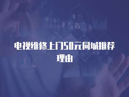 電視維修上門50元同城推薦理由