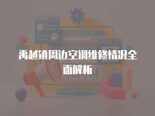 禹越鎮周邊空調維修情況全面解析